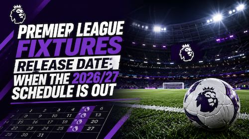 Premier League fixtures release date: when the 2026/27 schedule is out