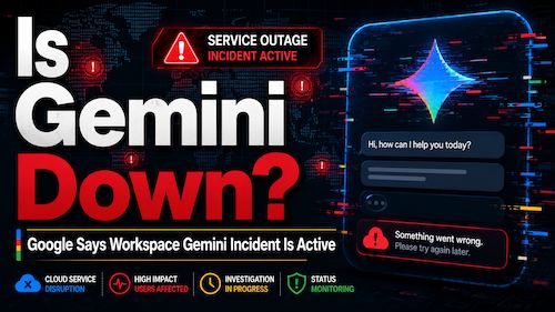 Is Gemini Down? Google Says Workspace Gemini Incident Is Active